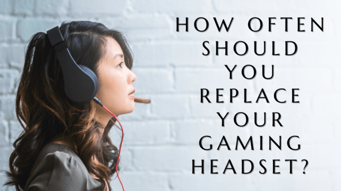 How often should you replace your gaming headset
