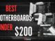 Best Motherboards Under $200